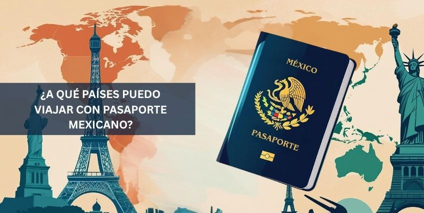 ¿A Qué Países Puedo Viajar con Pasaporte Mexicano? ¿A Qué Países Puedo Viajar con Pasaporte Mexicano?
